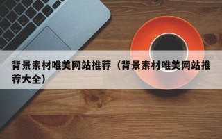 云浮背景素材唯美网站推荐（背景素材唯美网站推荐大全）