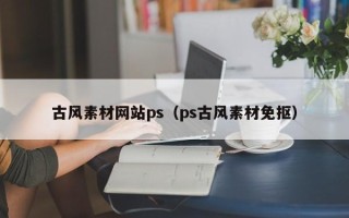 云浮古风素材网站ps（ps古风素材免抠）